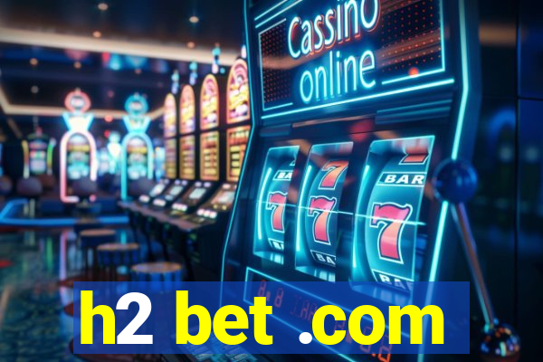 h2 bet .com